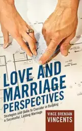 Love and Marriage Perspectives: Strategies and Skills to Consider in Building a Successful Lasting Marriage