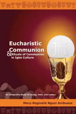 Eucharistic Communion and Rituals of Communion in Igbo Culture: An Integrative Study of Liturgy, Faith, and Culture