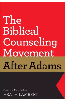 The Biblical Counseling Movement after Adams (Foreword by David Powlison)