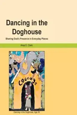 Dancing in the Doghouse: Sharing God's Presence in Everyday Places