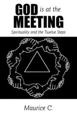 God Is at the Meeting: Spirituality and the Twelve Steps