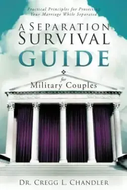 A Separation Survival Guide for Military Couples: Practical Principles for Protecting Your Marriage While Separated