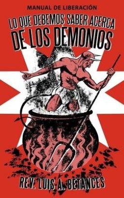 Lo Que Debemos Saber Acerca de Los Demonios: Manual de Liberacion