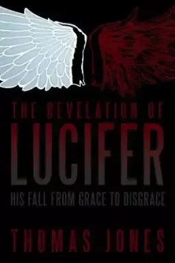 The Revelation of Lucifer: His Fall from Grace to Disgrace