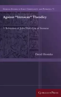 Against "Irenaean" Theodicy: A Refutation of John Hick's Use of Irenaeus