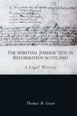 The Spiritual Jurisdiction in Reformation Scotland: A Legal History