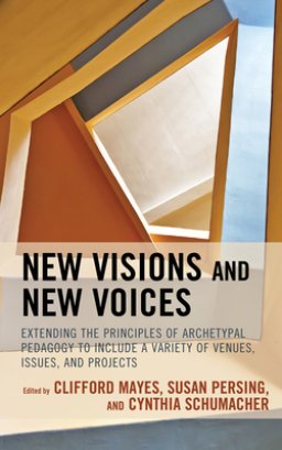 New Visions and New Voices: Extending the Principles of Archetypal Pedagogy to Include a Variety of Venues, Issues, and Projects