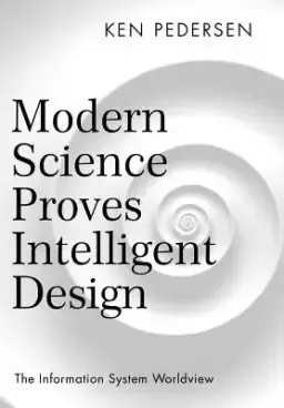 Modern Science Proves Intelligent Design: The Information System Worldview