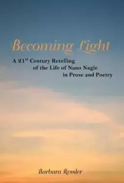 Becoming Light: A 21st Century Retelling of the Life of Nano Nagle in Prose and Poetry