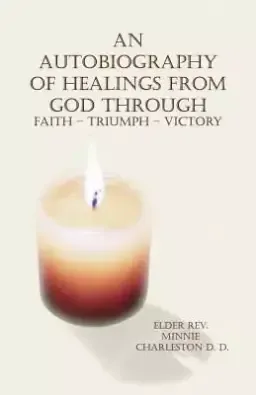 An Autobiography of Healings from God Through Faith - Triumph - Victory