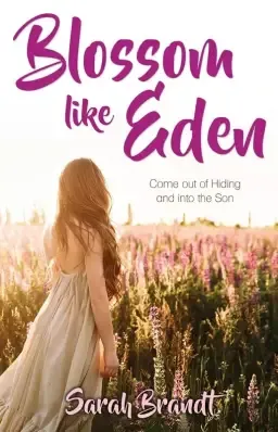 Blossom like Eden: Come out of Hiding and into the Son