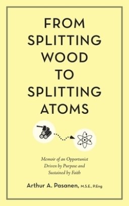 From Splitting Wood to Splitting Atoms: Memoir of an Opportunist Driven by Purpose and Sustained by Faith