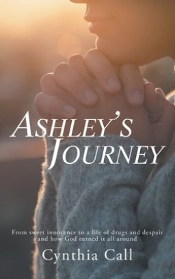 Ashley's Journey: From Sweet Innocence to a Life of Drugs and Despair and How God Turned It All Around