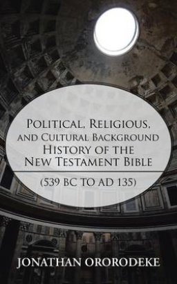 Political, Religious, and Cultural Background History of the New Testament Bible (539 BC to Ad 135)