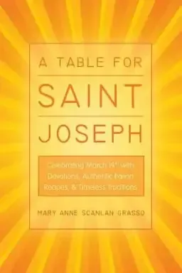 A Table for Saint Joseph: Celebrating March 19th with Devotions, Authentic Italian Recipes, and Timeless Traditions