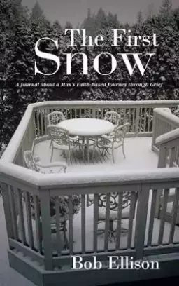 The First Snow: A Journal about a Man's Faith-Based Journey Through Grief