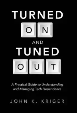 Turned on and Tuned Out: A Practical Guide to Understanding and Managing Tech Dependence