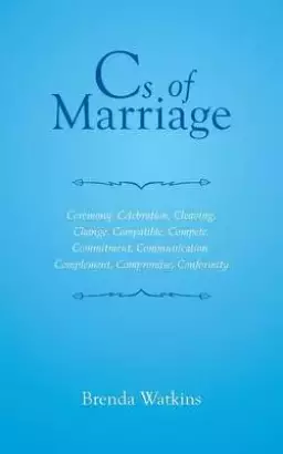 CS of Marriage: Ceremony, Celebration, Cleaving, Change, Compatible, Compete, Commitment, Communication, Complement, Compromise, Confo