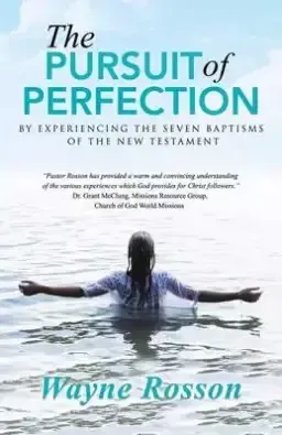 The Pursuit of Perfection: By Experiencing the Seven Baptisms of the New Testament