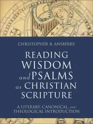 Reading Wisdom and Psalms as Christian Scripture (Reading Christian Scripture)