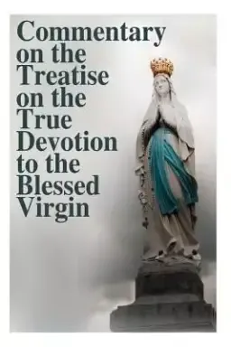 Commentary On The Treatise On The True Devotion To The Blessed Virgin