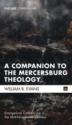 A Companion to the Mercersburg Theology