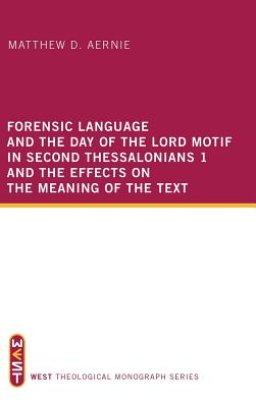 Forensic Language and the Day of the Lord Motif in Second Thessalonians 1 and the Effects on the Meaning of the Text