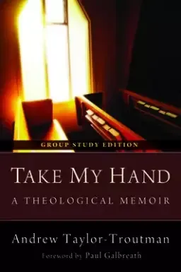 Take My Hand: A Theological Memoir: Group Study Edition