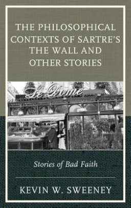 The Philosophical Contexts of Sartre's The Wall and Other Stories : Stories of Bad Faith