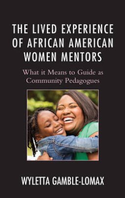 The Lived Experience of African American Women Mentors: What It Means to Guide as Community Pedagogues