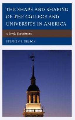 The Shape and Shaping of the College and University in America : A Lively Experiment