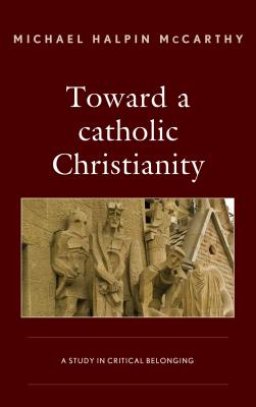 Toward a Catholic Christianity: A Study in Critical Belonging