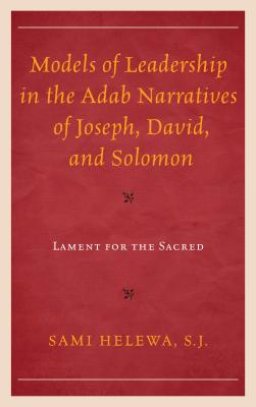 Models of Leadership in the Adab Narratives of Joseph, David, and Solomon: Lament for the Sacred