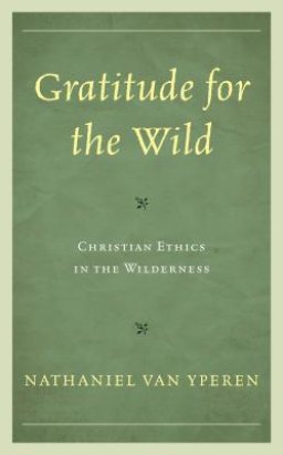 Gratitude for the Wild: Christian Ethics in the Wilderness