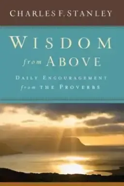 Wisdom from Above: Daily Encouragement from the Proverbs