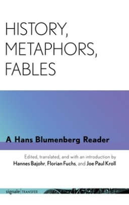 History, Metaphors, Fables: A Hans Blumenberg Reader