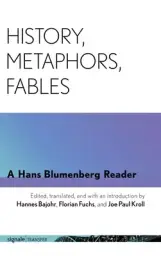 History, Metaphors, Fables: A Hans Blumenberg Reader