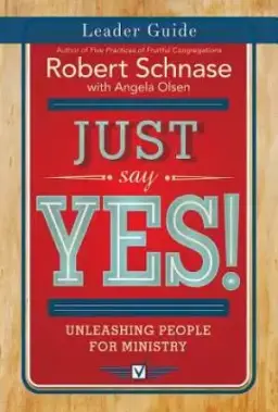 Just Say Yes! Leader Guide: Unleashing People for Ministry