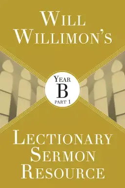 Will Willimon's Lectionary Sermon Resource: Year B Part 1