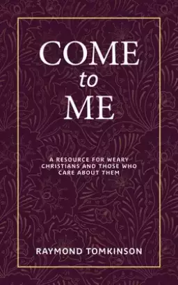 Come to Me . . .: A Resource for Weary Christians and Those Who Care about Them