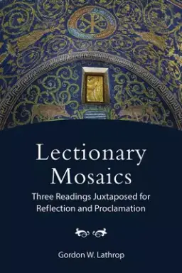 Lectionary Mosaics: Three Readings Juxtaposed for Reflection and Proclamation