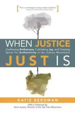 When Justice Just Is: Confessing Brokenness, Cultivating Joy, and Creating Space for Authenticity in the Justice Movement