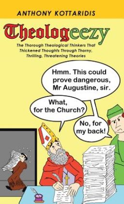 Theologeezy: The Thorough Theological Thinkers That Thickened Thoughts Through Thorny, Thrilling, Threatening Theories