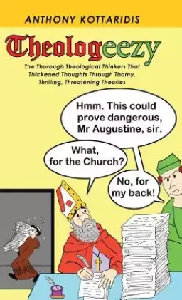 Theologeezy: The Thorough Theological Thinkers That Thickened Thoughts Through Thorny, Thrilling, Threatening Theories