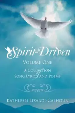 Spirit-Driven: Volume One a Collection of Song Lyrics and Poems