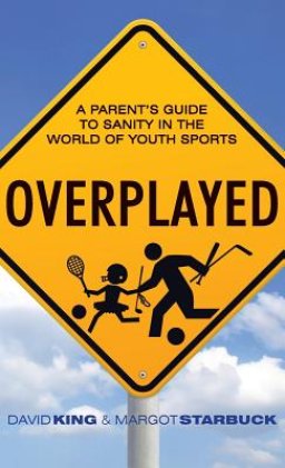 Overplayed: A Parent's Guide to Sanity in the World of Youth Sports