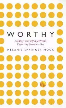 Worthy: Finding Yourself in a World Expecting Someone Else