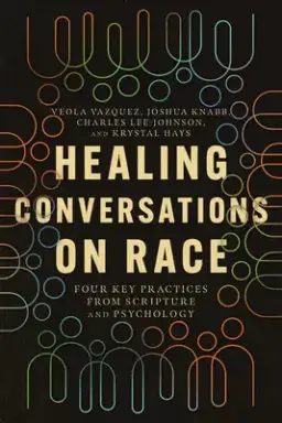 Healing Conversations on Race: Four Key Practices from Scripture and Psychology