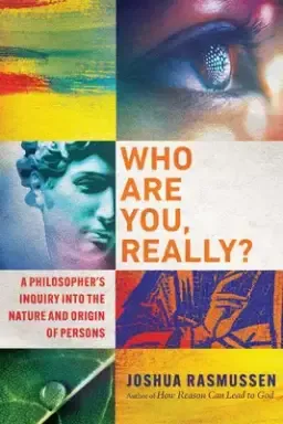 Who Are You, Really?: A Philosopher's Inquiry Into the Nature and Origin of Persons