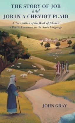 The Story of Job and Job in a Cheviot Plaid: A Translation of the Book of Job and a Poetic Rendition in the Scots Language